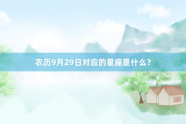 农历9月29日对应的星座是什么？